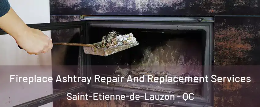 Fireplace Ashtray Repair And Replacement Services Saint-Etienne-de-Lauzon - QC