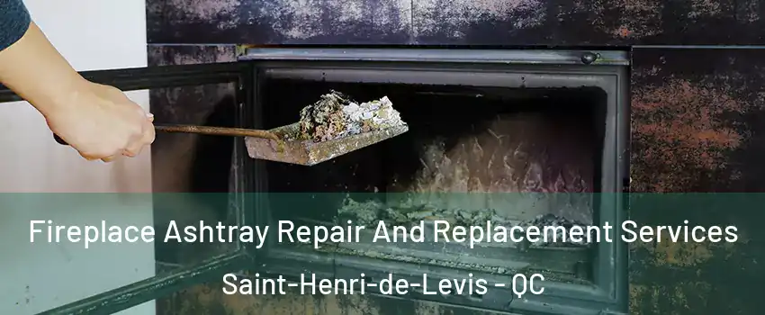 Fireplace Ashtray Repair And Replacement Services Saint-Henri-de-Levis - QC