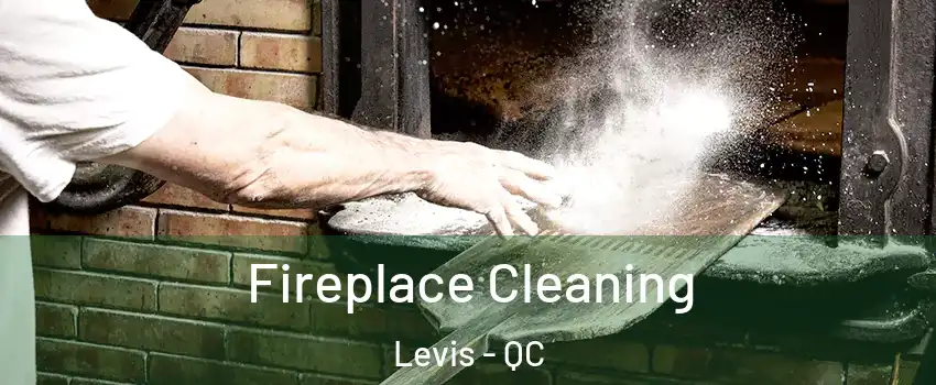 Fireplace Cleaning Levis - QC