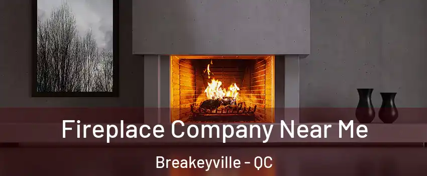 Fireplace Company Near Me Breakeyville - QC