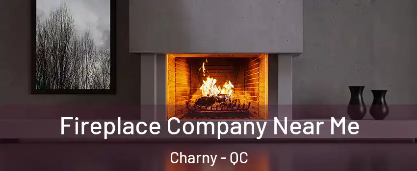 Fireplace Company Near Me Charny - QC