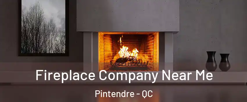 Fireplace Company Near Me Pintendre - QC