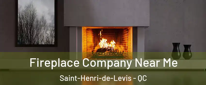 Fireplace Company Near Me Saint-Henri-de-Levis - QC