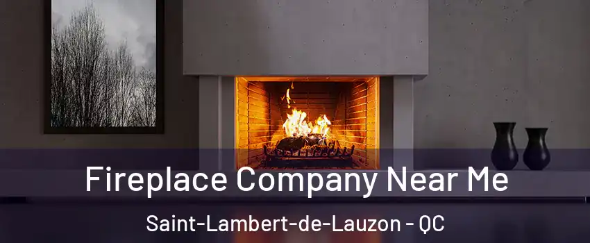 Fireplace Company Near Me Saint-Lambert-de-Lauzon - QC