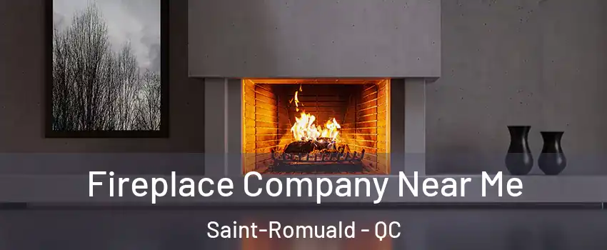 Fireplace Company Near Me Saint-Romuald - QC