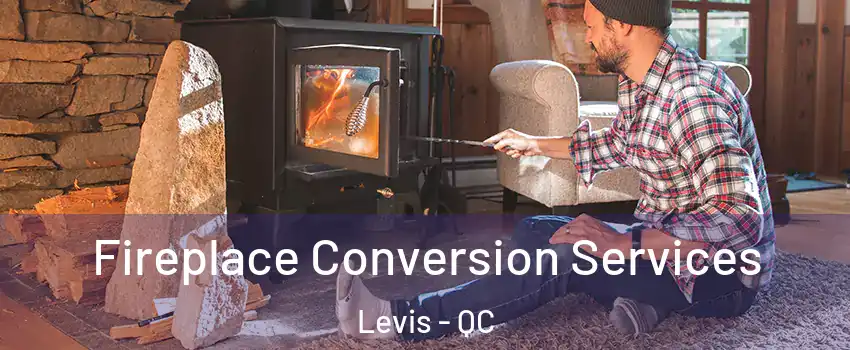 Fireplace Conversion Services Levis - QC