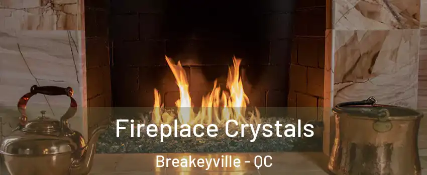 Fireplace Crystals Breakeyville - QC