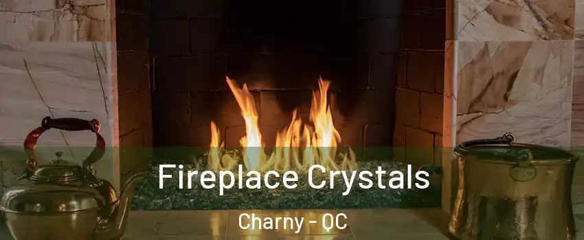  Fireplace Crystals Charny - QC