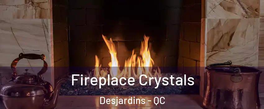 Fireplace Crystals Desjardins - QC