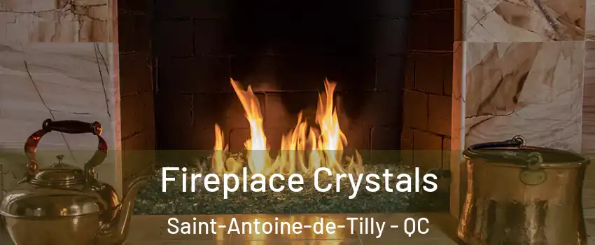 Fireplace Crystals Saint-Antoine-de-Tilly - QC