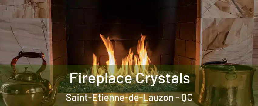  Fireplace Crystals Saint-Etienne-de-Lauzon - QC