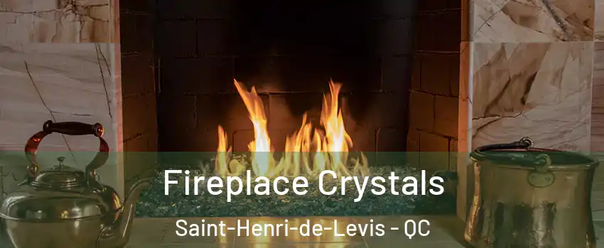 Fireplace Crystals Saint-Henri-de-Levis - QC