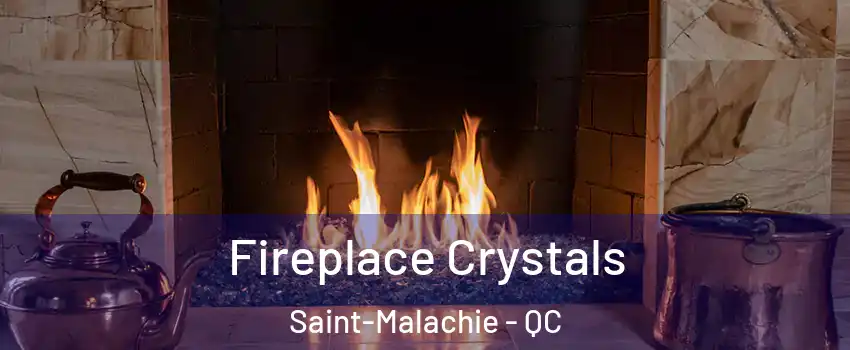  Fireplace Crystals Saint-Malachie - QC