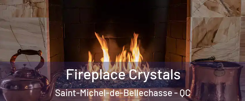 Fireplace Crystals Saint-Michel-de-Bellechasse - QC