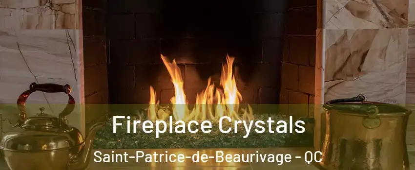 Fireplace Crystals Saint-Patrice-de-Beaurivage - QC