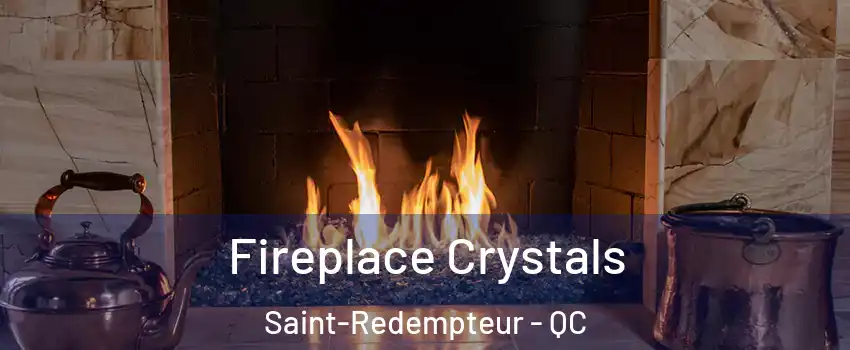  Fireplace Crystals Saint-Redempteur - QC