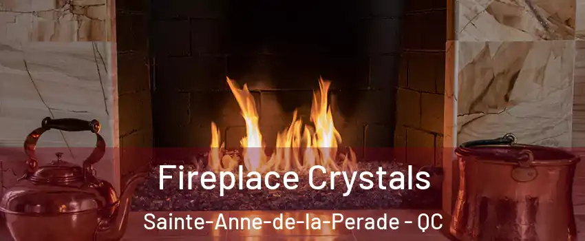 Fireplace Crystals Sainte-Anne-de-la-Perade - QC