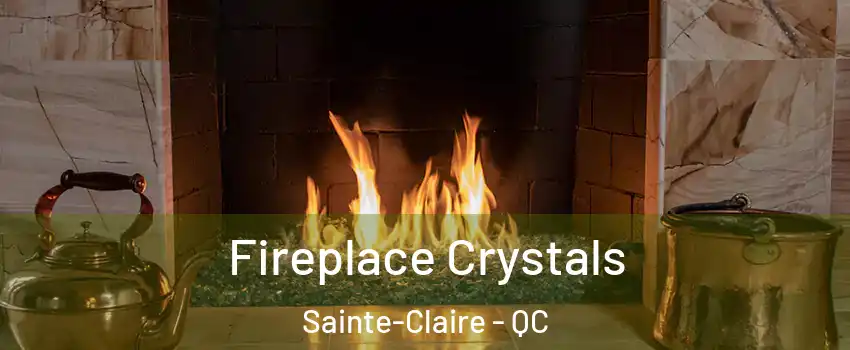 Fireplace Crystals Sainte-Claire - QC