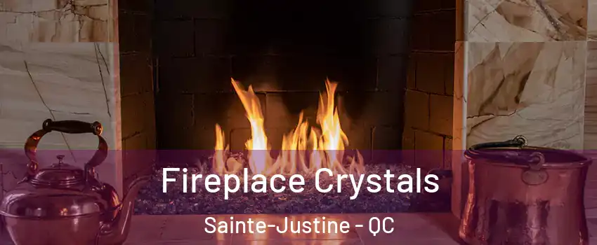 Fireplace Crystals Sainte-Justine - QC
