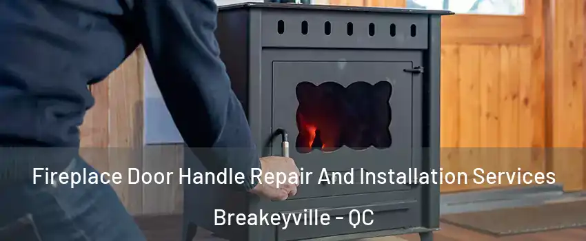 Fireplace Door Handle Repair And Installation Services Breakeyville - QC