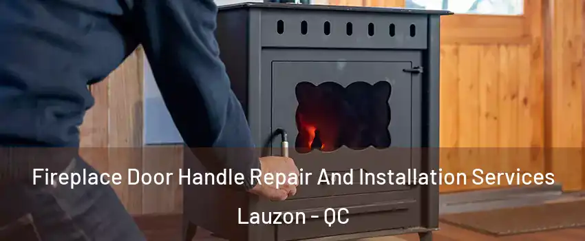Fireplace Door Handle Repair And Installation Services Lauzon - QC