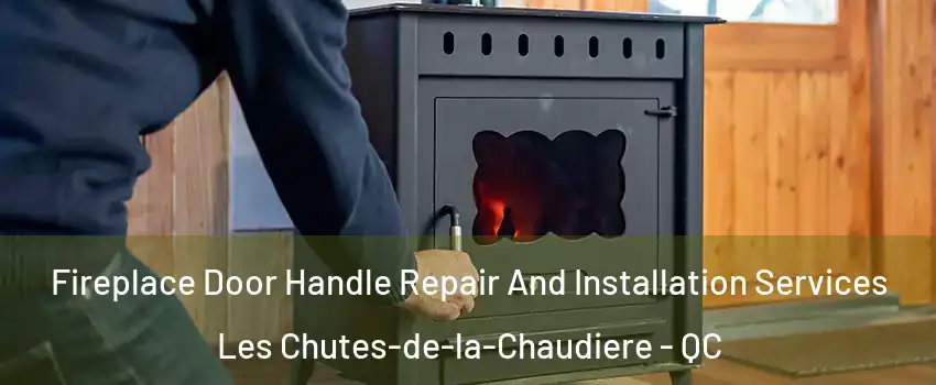  Fireplace Door Handle Repair And Installation Services Les Chutes-de-la-Chaudiere - QC