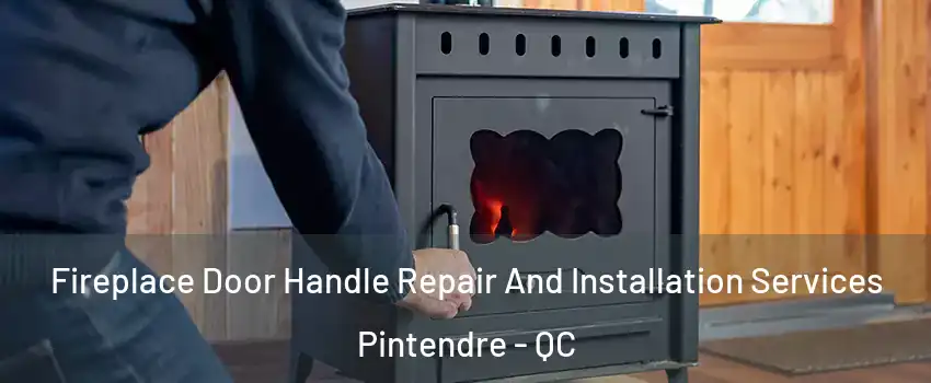 Fireplace Door Handle Repair And Installation Services Pintendre - QC