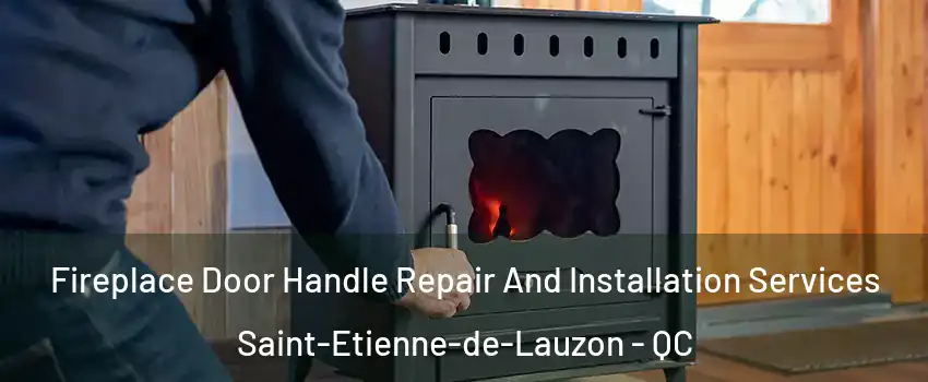 Fireplace Door Handle Repair And Installation Services Saint-Etienne-de-Lauzon - QC