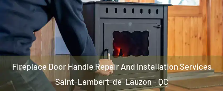 Fireplace Door Handle Repair And Installation Services Saint-Lambert-de-Lauzon - QC