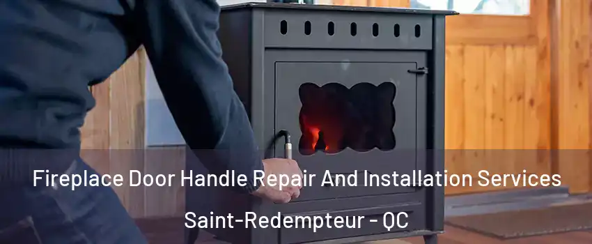  Fireplace Door Handle Repair And Installation Services Saint-Redempteur - QC