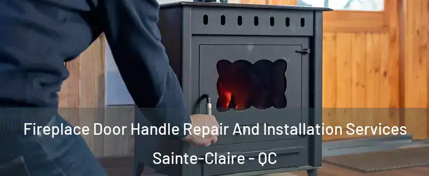 Fireplace Door Handle Repair And Installation Services Sainte-Claire - QC