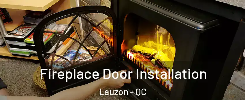 Fireplace Door Installation Lauzon - QC