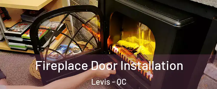Fireplace Door Installation Levis - QC