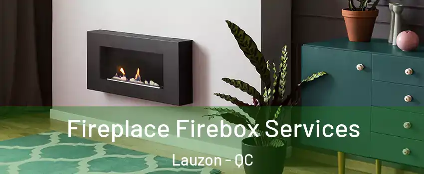  Fireplace Firebox Services Lauzon - QC