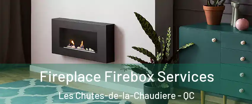  Fireplace Firebox Services Les Chutes-de-la-Chaudiere - QC