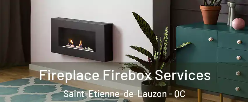 Fireplace Firebox Services Saint-Etienne-de-Lauzon - QC