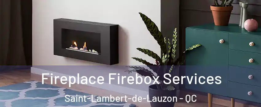 Fireplace Firebox Services Saint-Lambert-de-Lauzon - QC