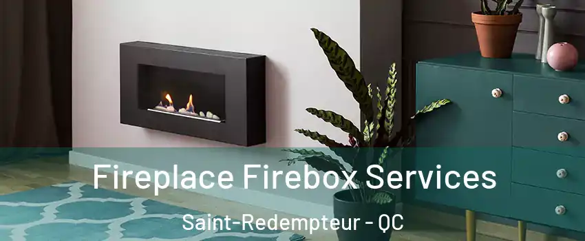  Fireplace Firebox Services Saint-Redempteur - QC