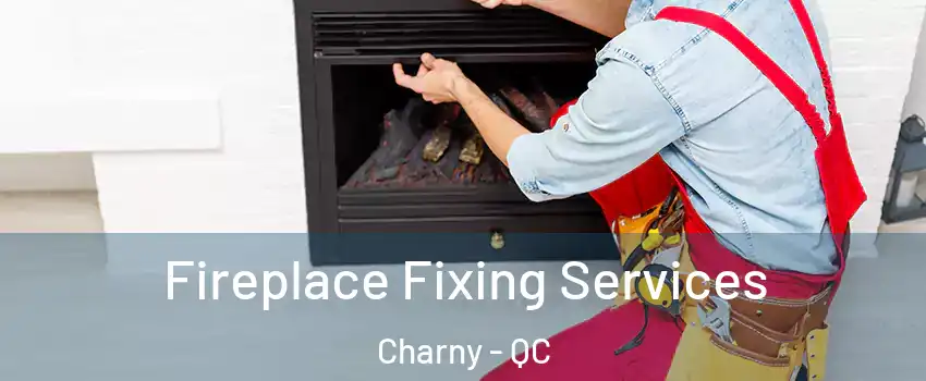  Fireplace Fixing Services Charny - QC