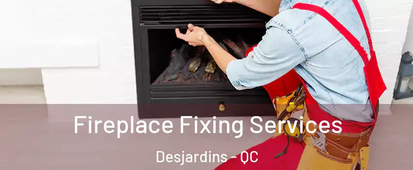  Fireplace Fixing Services Desjardins - QC