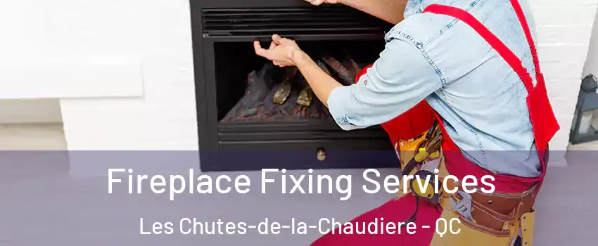  Fireplace Fixing Services Les Chutes-de-la-Chaudiere - QC