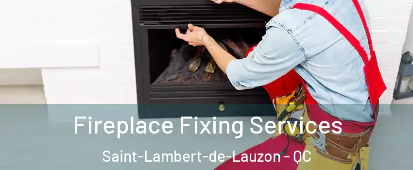 Fireplace Fixing Services Saint-Lambert-de-Lauzon - QC