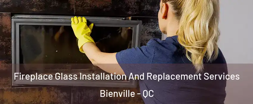 Fireplace Glass Installation And Replacement Services Bienville - QC