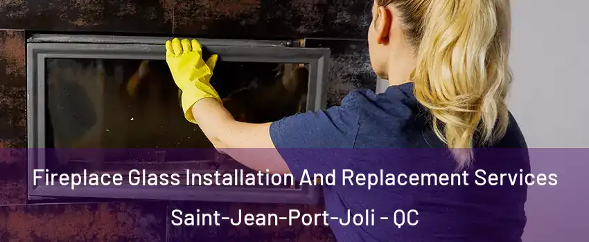 Fireplace Glass Installation And Replacement Services Saint-Jean-Port-Joli - QC