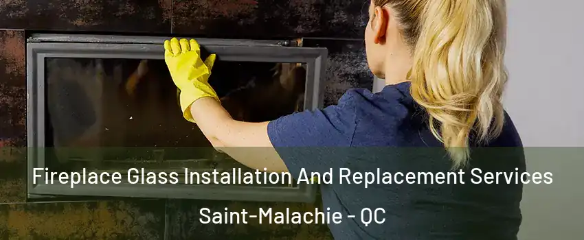 Fireplace Glass Installation And Replacement Services Saint-Malachie - QC