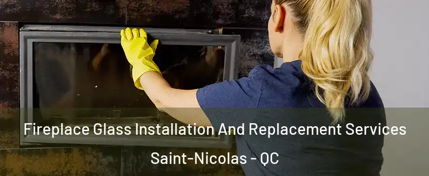 Fireplace Glass Installation And Replacement Services Saint-Nicolas - QC