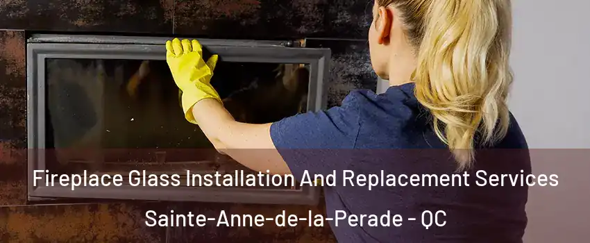 Fireplace Glass Installation And Replacement Services Sainte-Anne-de-la-Perade - QC