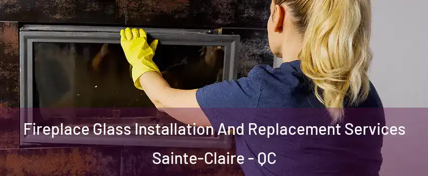 Fireplace Glass Installation And Replacement Services Sainte-Claire - QC