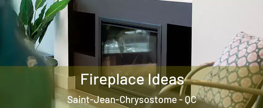 Fireplace Ideas Saint-Jean-Chrysostome - QC