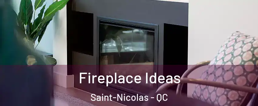 Fireplace Ideas Saint-Nicolas - QC